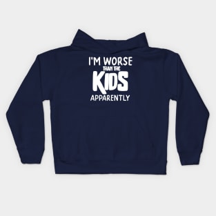 I'm worse than the kids apprently - funny dad tshirt Kids Hoodie